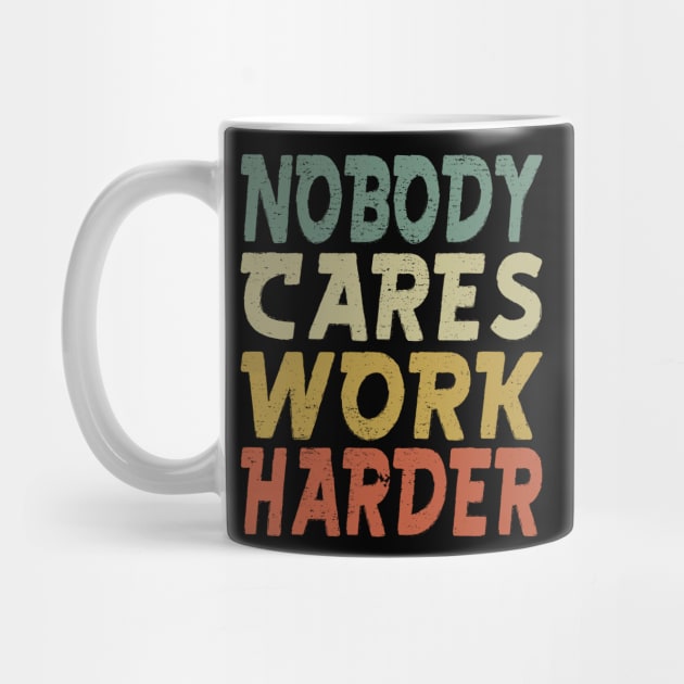 Nobody Cares Work Harder by aborefat2018